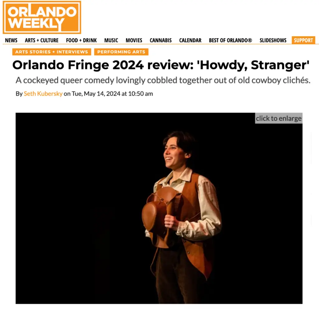 Screen capture of Orlando Weekly's review. The headline reads Orlando Fringe 2024 Review Howdy, Stranger. A cockeyed queer comedy lovingly cobbled together out of old cowboy clichés. and has a photo of luca torrens in a cowboy outfit holding their hat in their hands.